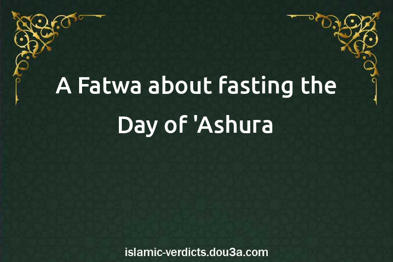 A Fatwa about fasting the Day of 'Ashura