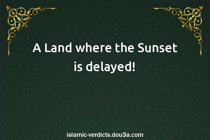 A Land where the Sunset is delayed!