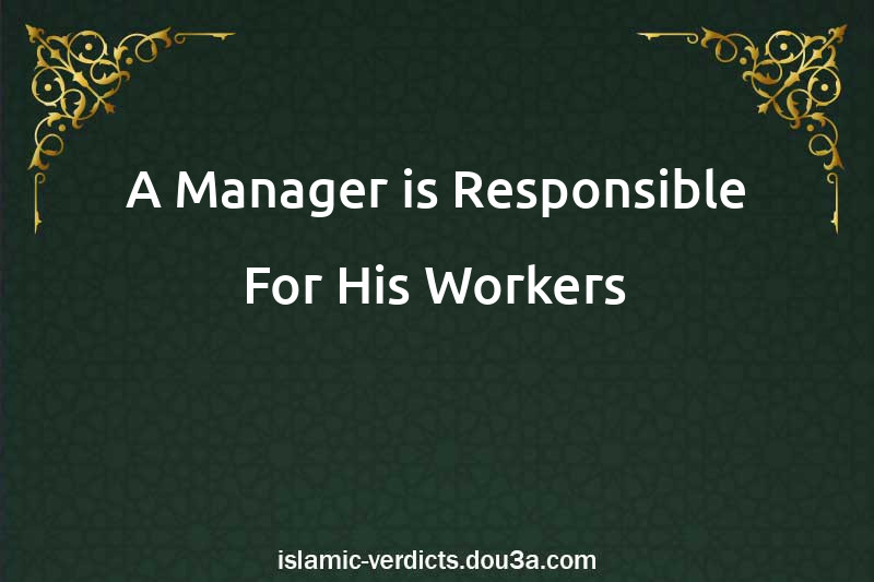 A Manager is Responsible For His Workers