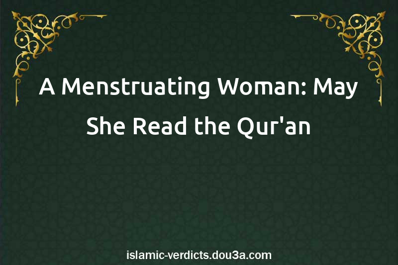 A Menstruating Woman: May She Read the Qur'an