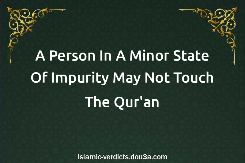 A Person In A Minor State Of Impurity May Not Touch The Qur'an