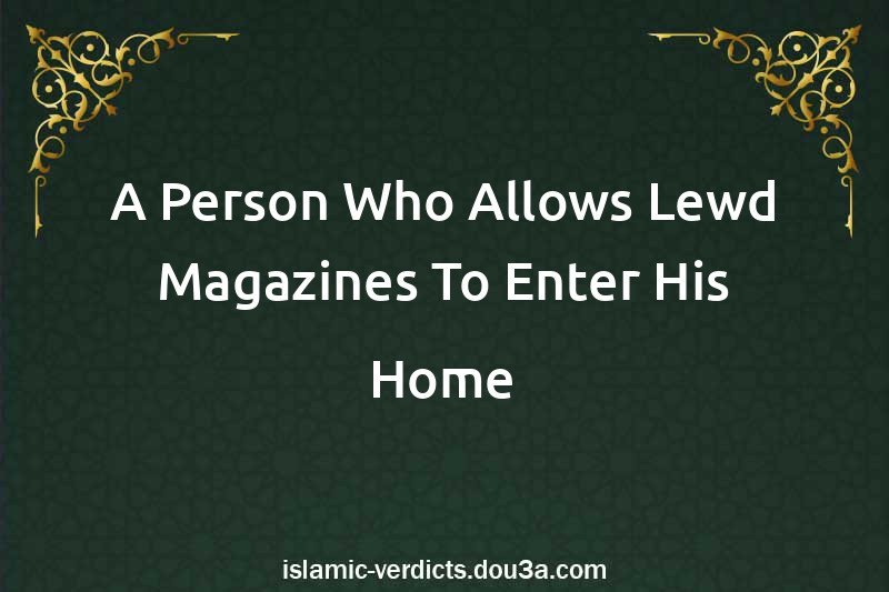 A Person Who Allows Lewd Magazines To Enter His Home