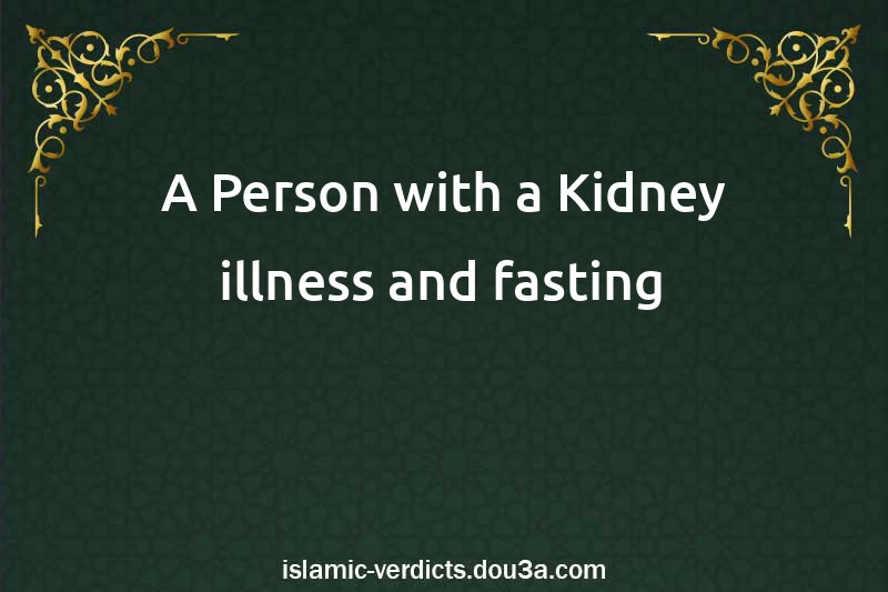 A Person with a Kidney illness and fasting