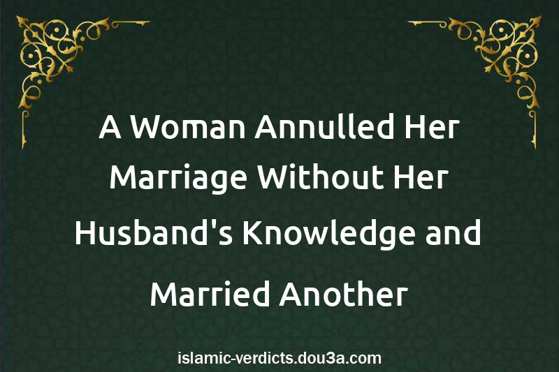 A Woman Annulled Her Marriage Without Her Husband's Knowledge and Married Another