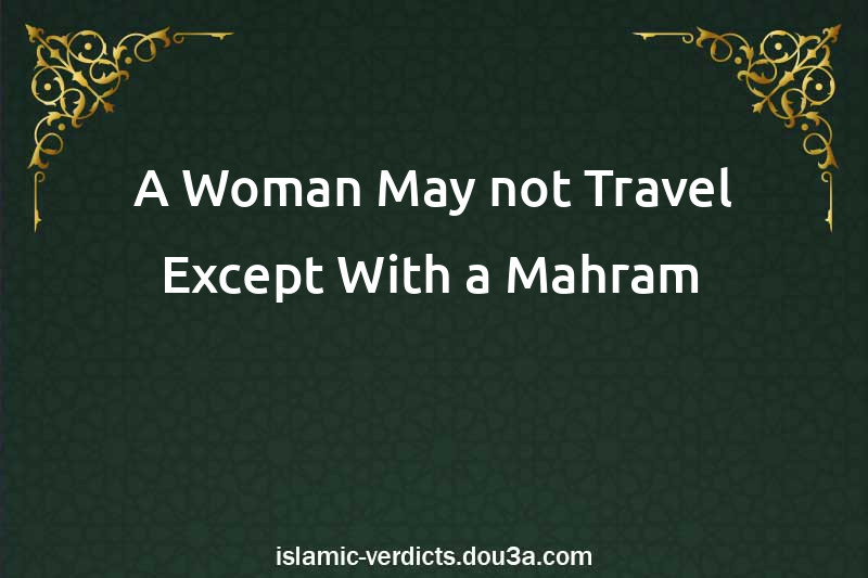 A Woman May not Travel Except With a Mahram