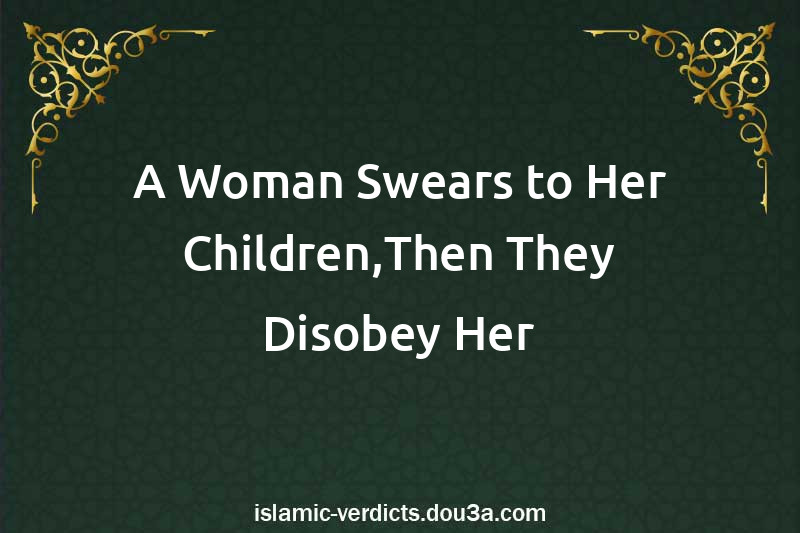 A Woman Swears to Her Children,Then They Disobey Her