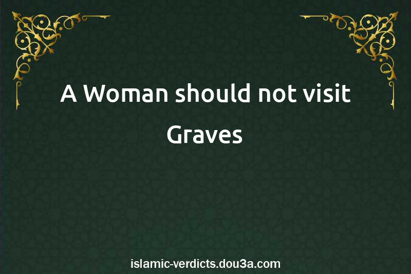 A Woman should not visit Graves