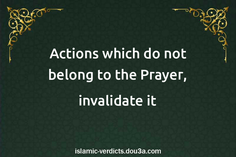 Actions which do not belong to the Prayer, invalidate it