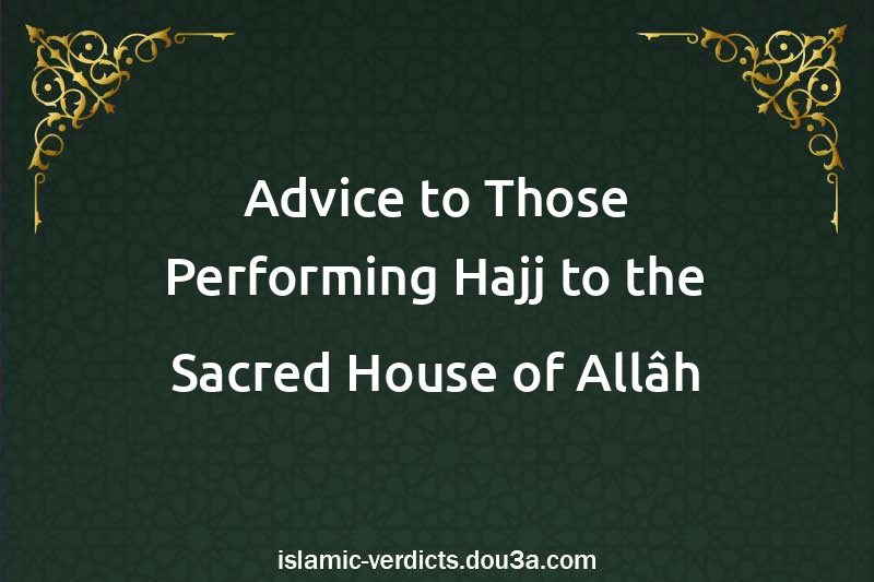 Advice to Those Performing Hajj to the Sacred House of Allâh