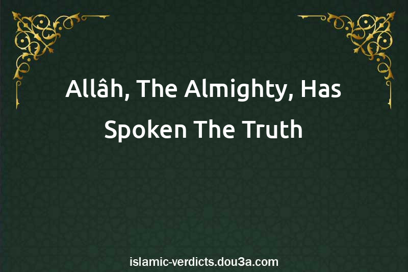 Allâh, The Almighty, Has Spoken The Truth