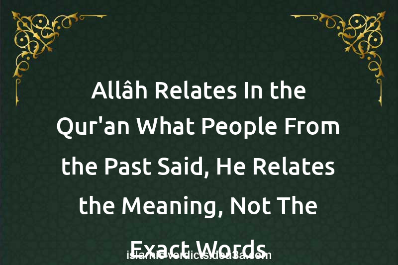 Allâh Relates In the Qur'an What People From the Past Said, He Relates the Meaning, Not The Exact Words