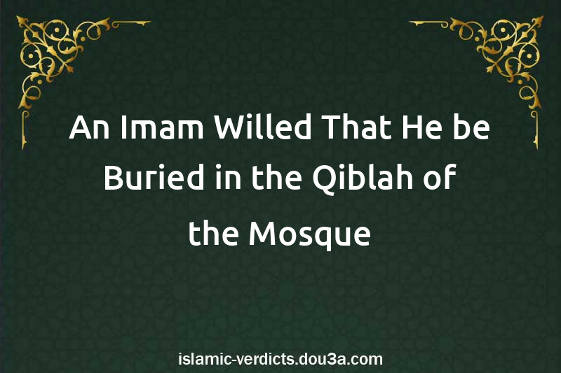 An Imam Willed That He be Buried in the Qiblah of the Mosque