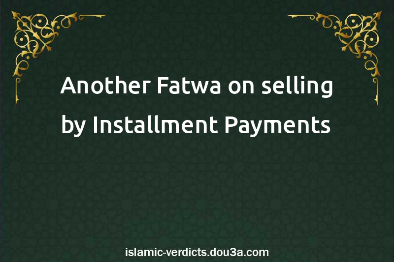 Another Fatwa on selling by Installment Payments