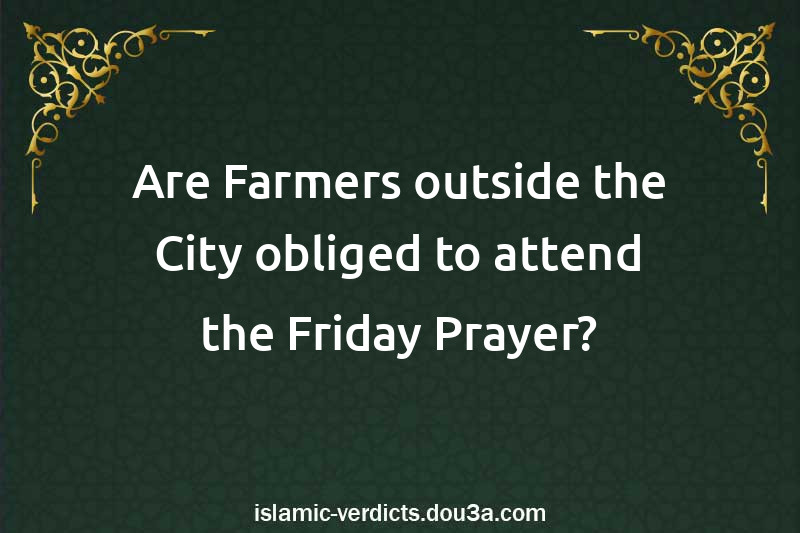 Are Farmers outside the City obliged to attend the Friday Prayer?