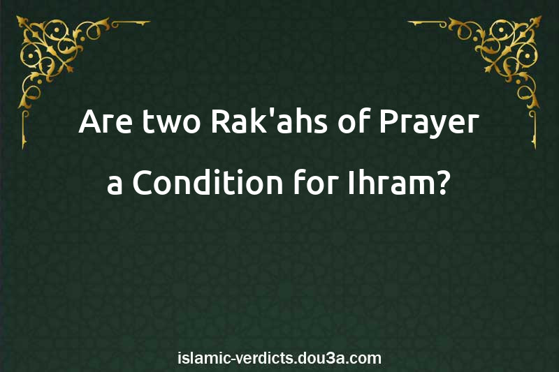 Are two Rak'ahs of Prayer a Condition for Ihram?