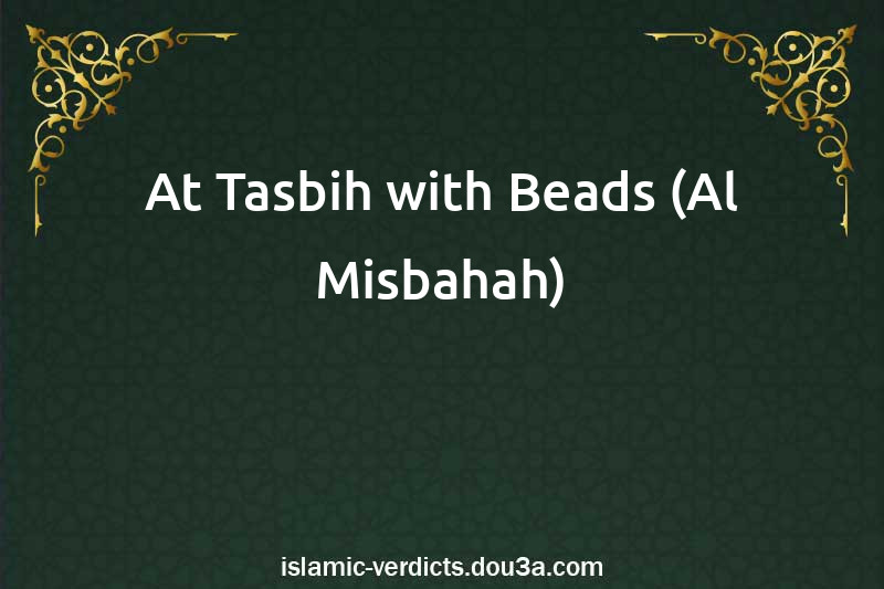 At-Tasbih with Beads (Al-Misbahah)