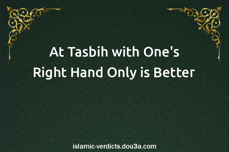 At-Tasbih with One's Right Hand Only is Better