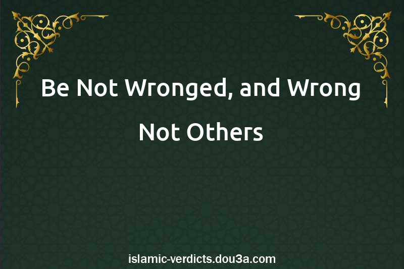 Be Not Wronged, and Wrong Not Others