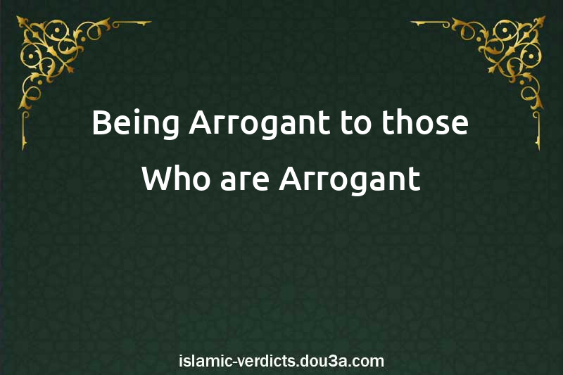 Being Arrogant to those Who are Arrogant