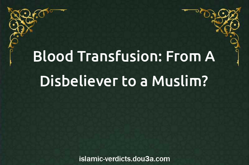 Blood Transfusion: From A Disbeliever to a Muslim?