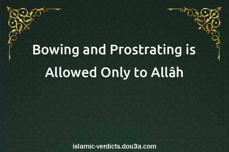 Bowing and Prostrating is Allowed Only to Allâh