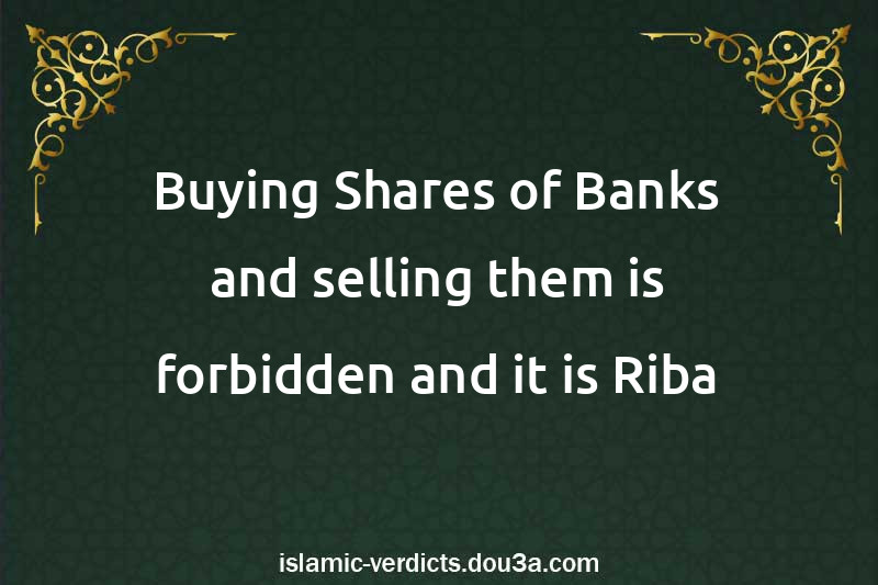 Buying Shares of Banks and selling them is forbidden and it is Riba