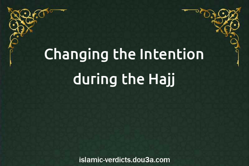 Changing the Intention during the Hajj