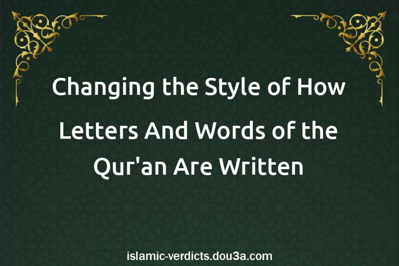 Changing the Style of How Letters And Words of the Qur'an Are Written