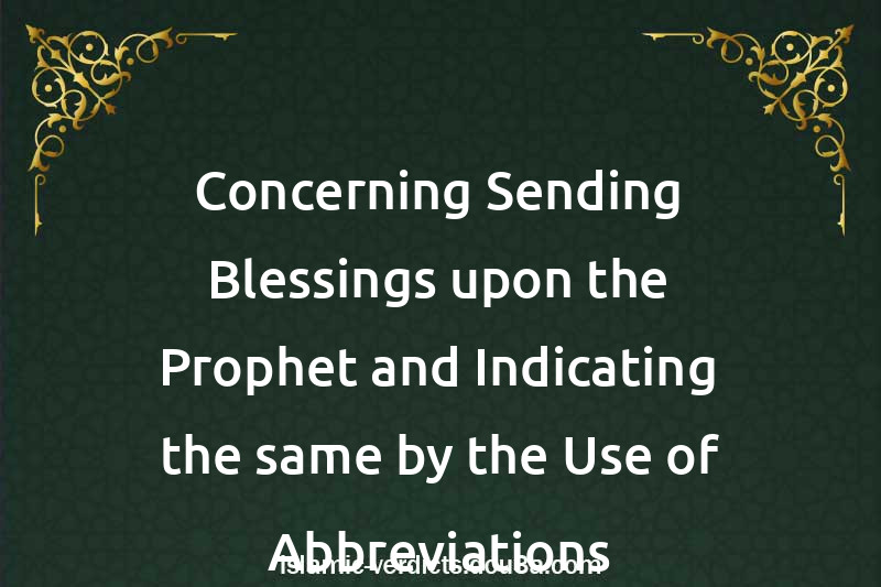 Concerning Sending Blessings upon the Prophet and Indicating the same by the Use of Abbreviations