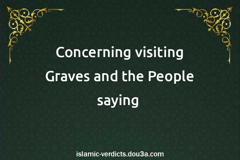 Concerning visiting Graves and the People saying 