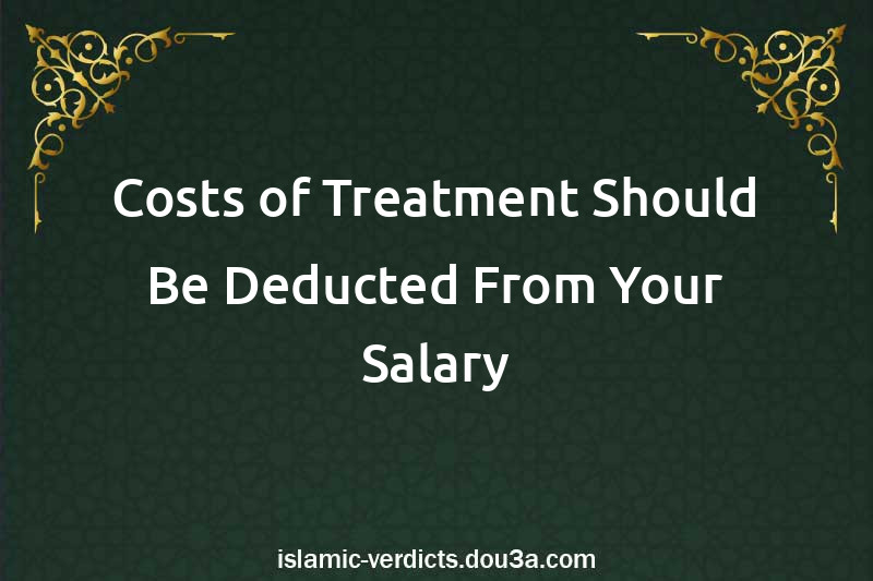 Costs of Treatment Should Be Deducted From Your Salary