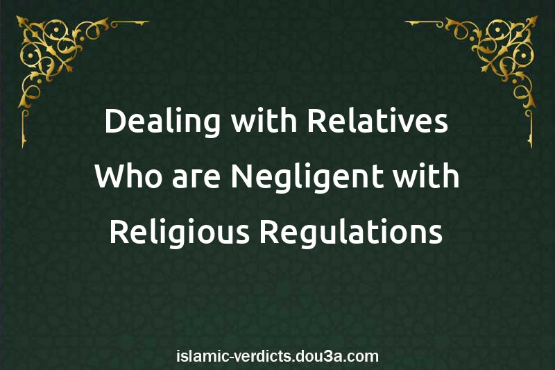 Dealing with Relatives Who are Negligent with Religious Regulations