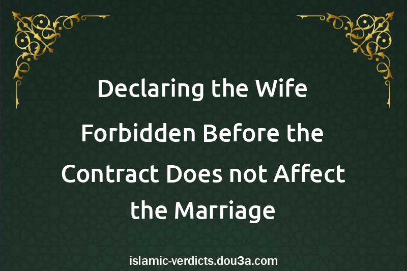 Declaring the Wife Forbidden Before the Contract Does not Affect the Marriage