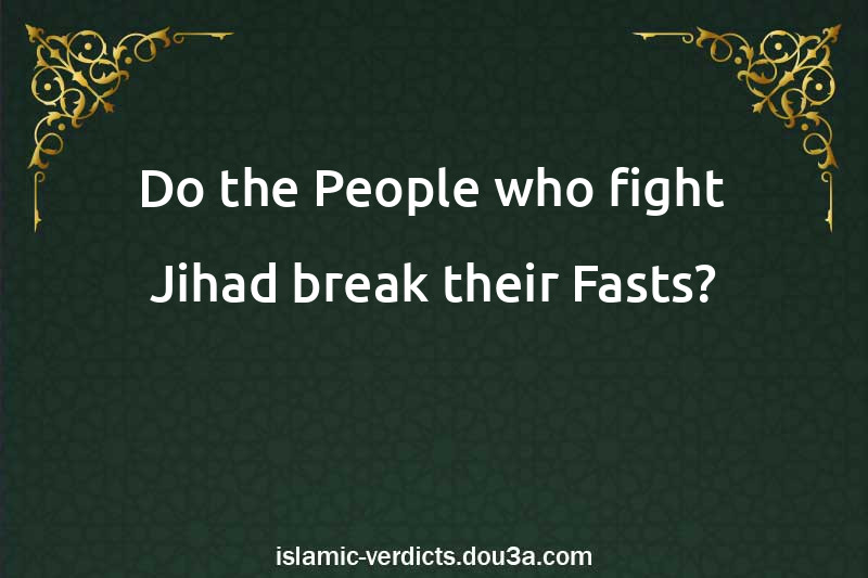 Do the People who fight Jihad break their Fasts?