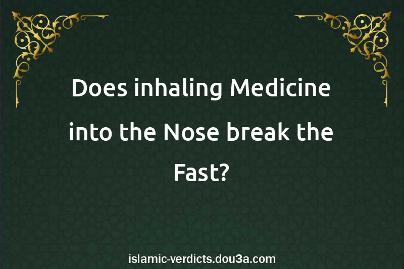 Does inhaling Medicine into the Nose break the Fast?