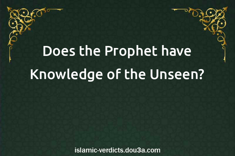 Does the Prophet have Knowledge of the Unseen?