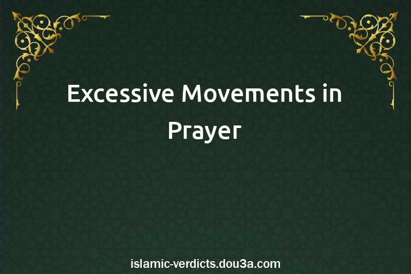 Excessive Movements in Prayer