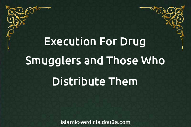 Execution For Drug Smugglers and Those Who Distribute Them