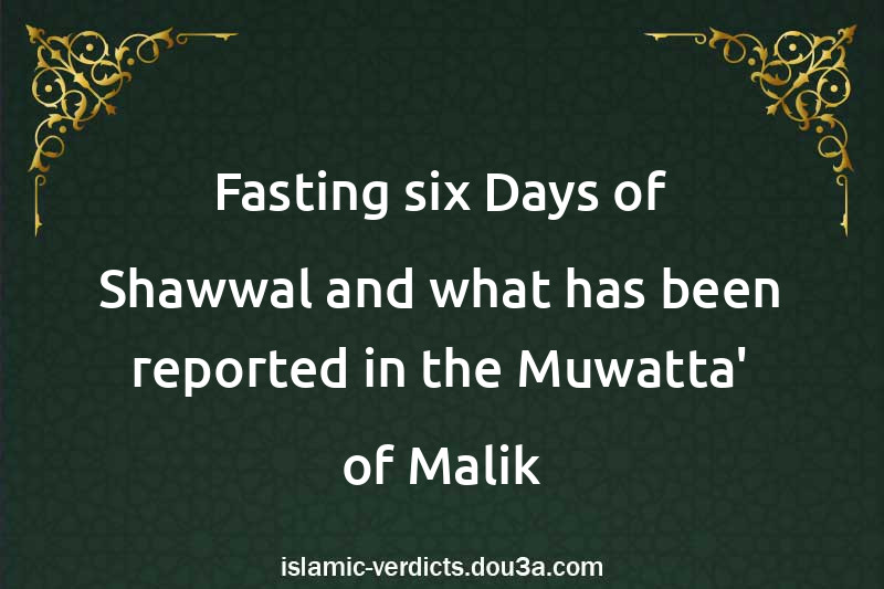 Fasting six Days of Shawwal and what has been reported in the Muwatta' of Malik