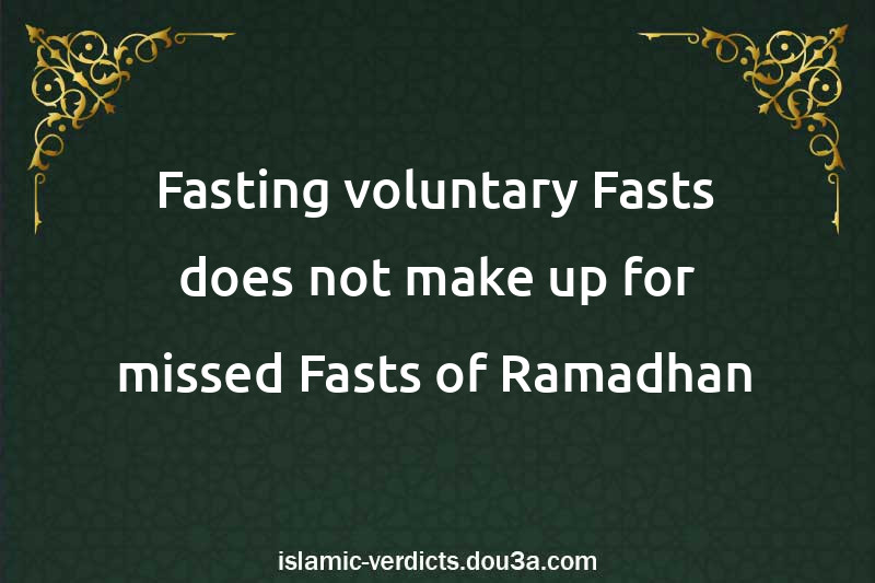 Fasting voluntary Fasts does not make up for missed Fasts of Ramadhan