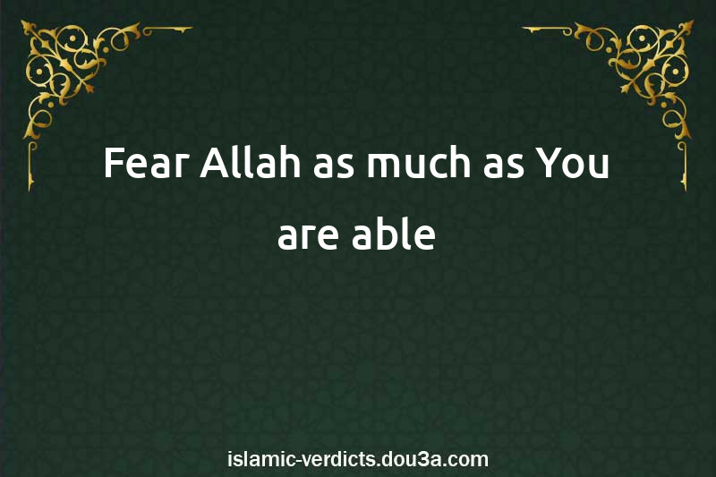 Fear Allah as much as You are able