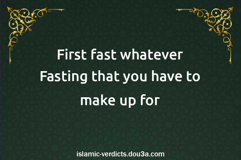 First fast whatever Fasting that you have to make up for