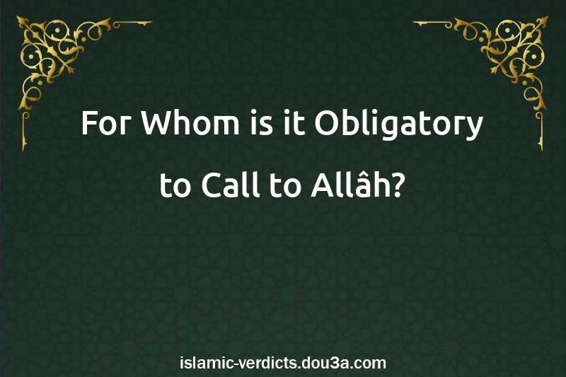 For Whom is it Obligatory to Call to Allâh?