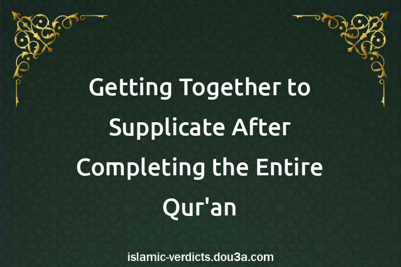 Getting Together to Supplicate After Completing the Entire Qur'an