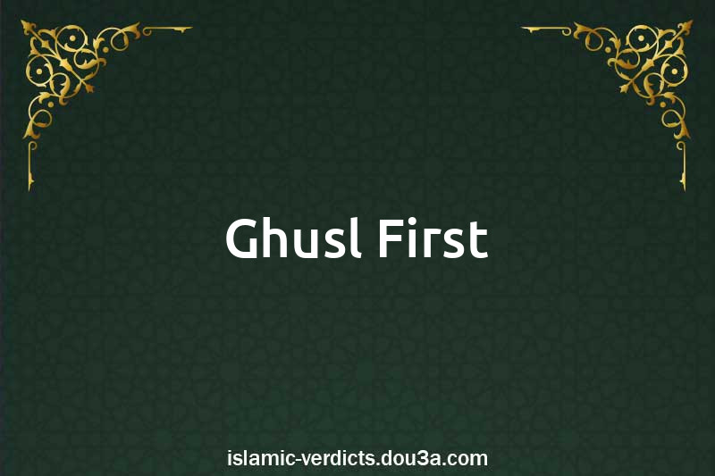 Ghusl First