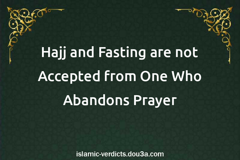 Hajj and Fasting are not Accepted from One Who Abandons Prayer