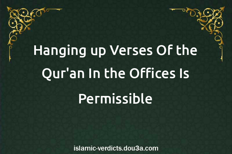 Hanging up Verses Of the Qur'an In the Offices Is Permissible