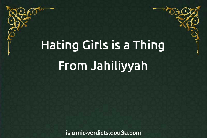 Hating Girls is a Thing From Jahiliyyah