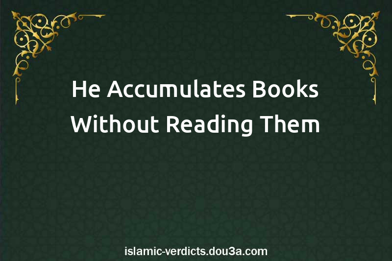 He Accumulates Books Without Reading Them