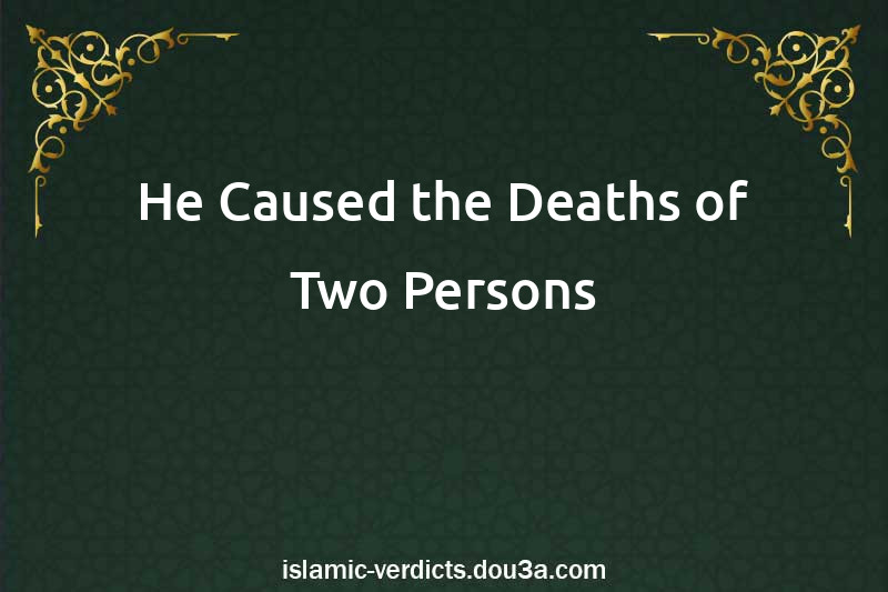 He Caused the Deaths of Two Persons